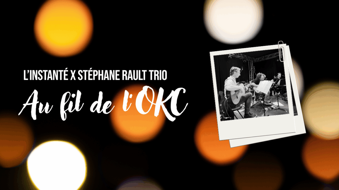 Au fil de l’OKC #11 L’Instanté X Stéphane Rault Trio